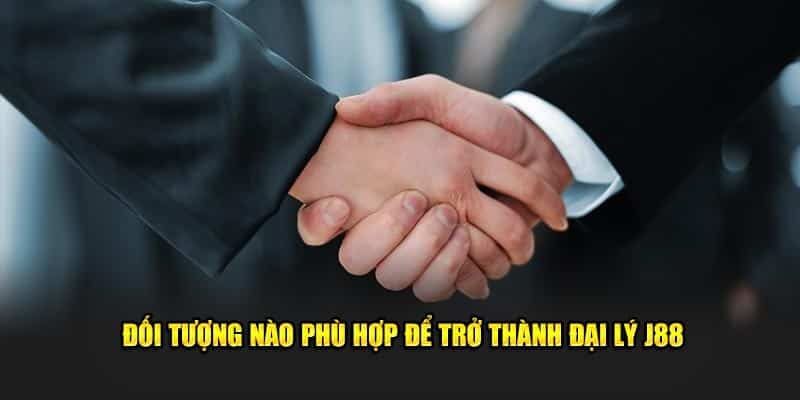 Đối tượng nào phù hợp để trở thành đại lý J88