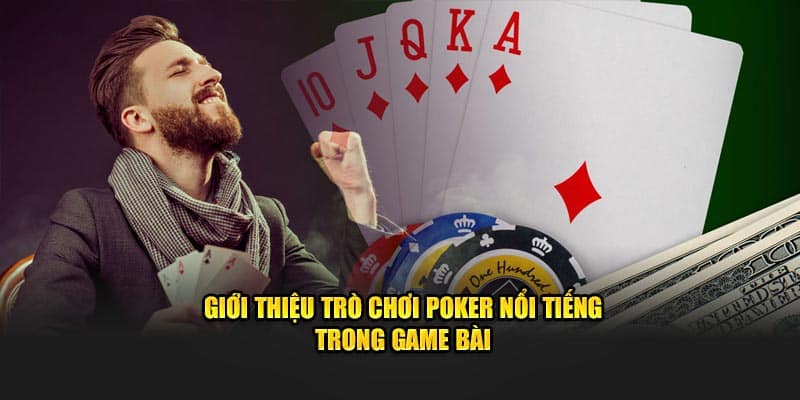 Giới thiệu trò chơi poker nổi tiếng trong game bài