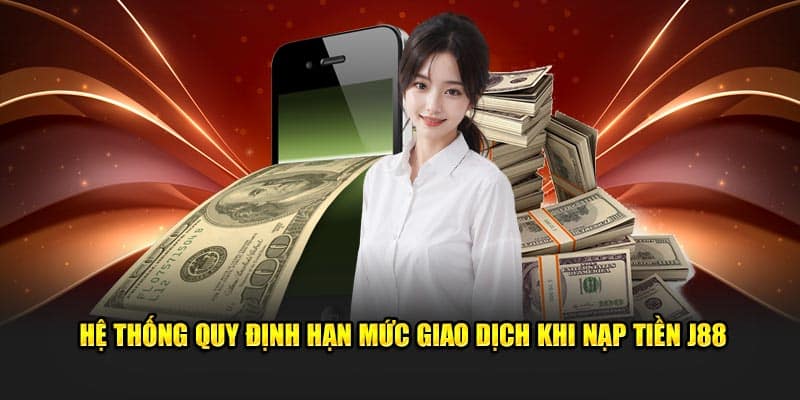 Hệ thống quy định hạn mức giao dịch khi nạp tiền J88