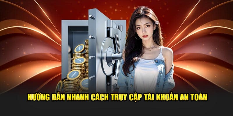 Hướng dẫn nhanh cách truy cập tài khoản an toàn