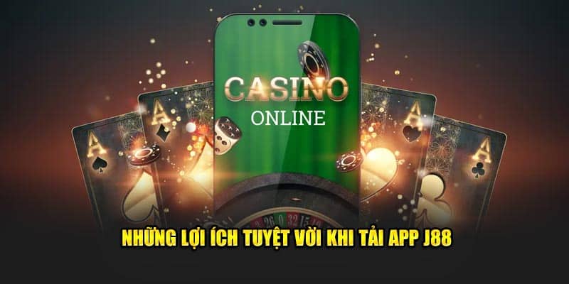 Top lợi ích lớn, hấp dẫn khi tải app J88