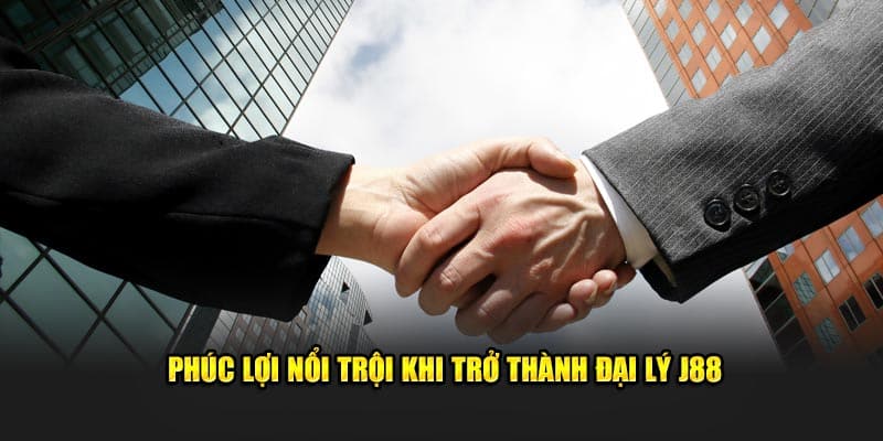 Phúc lợi nổi trội khi trở thành đại lý J88