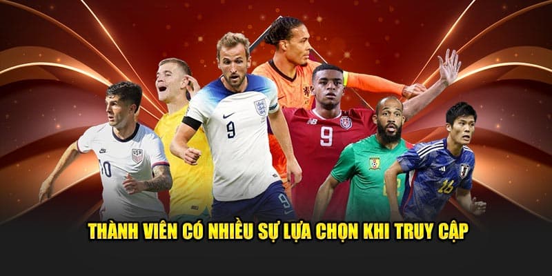 Thành viên có nhiều sự lựa chọn khi truy cập